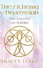 The Alchemy of Depression (Hc): The Secrets Lie Within!