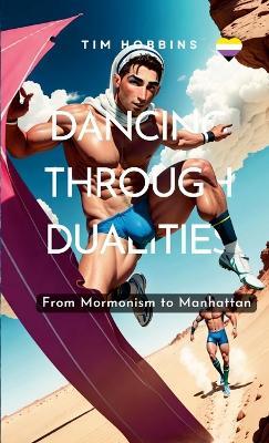 Dancing Through Dualities: From Mormonism to Manhattan - Tim Hobbins - cover