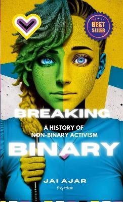 Breaking the Binary: A History of Non-Binary Activism - Jai Ajar - cover
