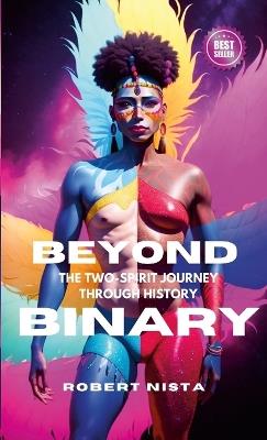 Beyond Binary: The Two-Spirit Journey Through History - Robert Nista - cover