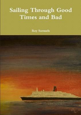 Sailing Through Good Times and Bad - Roy Samuels - cover