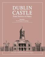 Dublin Castle: From Fortress to Palace Volume 2