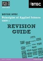 Pearson REVISE BTEC First in Applied Science: Principles of Applied Science Unit 1 Revision Guide - 2023 and 2024 exams and assessments