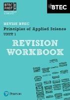 Pearson REVISE BTEC First in Applied Science: Principles of Applied Science Unit 1 Revision Workbook - 2023 and 2024 exams and assessments
