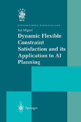 Dynamic Flexible Constraint Satisfaction and its Application to AI Planning - Ian Miguel - cover