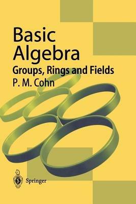 Basic Algebra: Groups, Rings and Fields - P.M. Cohn - cover