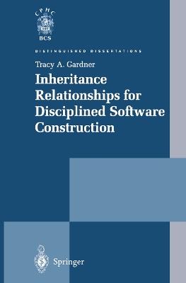 Inheritance Relationships for Disciplined Software Construction - Tracy A. Gardner - cover