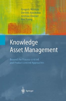 Knowledge Asset Management: Beyond the Process-centred and Product-centred Approaches - Gregoris Mentzas,Dimitris Apostolou,Andreas Abecker - cover