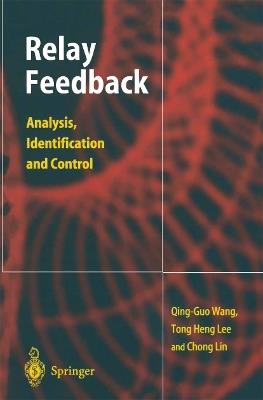 Relay Feedback: Analysis, Identification and Control - Qing-Guo Wang,Tong H. Lee,Lin Chong - cover