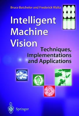 Intelligent Machine Vision: Techniques, Implementations and Applications - Bruce Batchelor,Frederick Waltz - cover