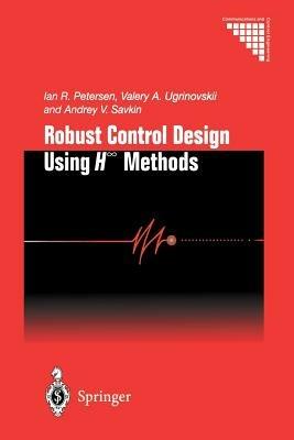 Robust Control Design Using H-8 Methods - Ian R. Petersen,Valery A. Ugrinovskii,Andrey V. Savkin - cover