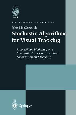 Stochastic Algorithms for Visual Tracking: Probabilistic Modelling and Stochastic Algorithms for Visual Localisation and Tracking - John MacCormick - cover