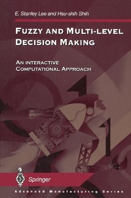 Fuzzy and Multi-Level Decision Making: An Interactive Computational Approach - E. Stanley Lee,Hsu-shih Shih - cover