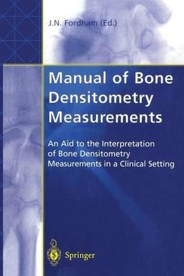 Manual of Bone Densitometry Measurements: An Aid to the Interpretation of Bone Densitometry Measurements in a Clinical Setting - cover