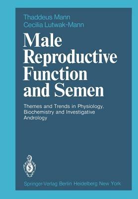 Male Reproductive Function and Semen: Themes and Trends in Physiology, Biochemistry and Investigative Andrology - T. Mann,C. Lutwak-Mann - cover