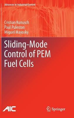 Sliding-Mode Control of PEM Fuel Cells - Cristian Kunusch,Paul Puleston,Miguel Mayosky - cover