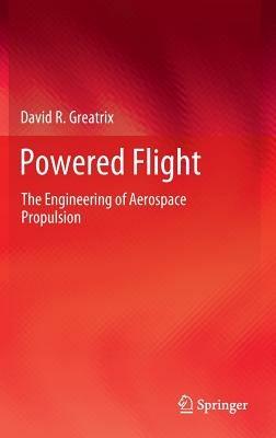 Powered Flight: The Engineering of Aerospace Propulsion - David R. Greatrix - cover