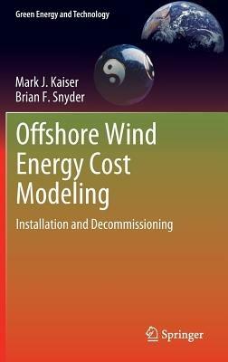 Offshore Wind Energy Cost Modeling: Installation and Decommissioning - Mark J Kaiser,Brian Snyder - cover
