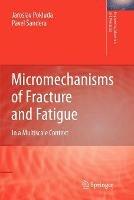 Micromechanisms of Fracture and Fatigue: In a Multi-scale Context