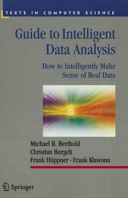Guide to Intelligent Data Analysis: How to Intelligently Make Sense of Real Data - Michael R. Berthold,Christian Borgelt,Frank Hoeppner - cover