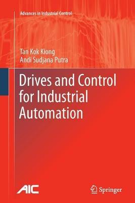 Drives and Control for Industrial Automation - Kok Kiong Tan,Andi Sudjana Putra - cover