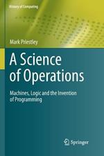 A Science of Operations: Machines, Logic and the Invention of Programming