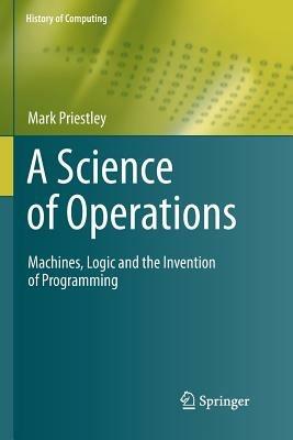 A Science of Operations: Machines, Logic and the Invention of Programming - Mark Priestley - cover