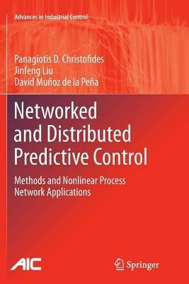 Networked and Distributed Predictive Control: Methods and Nonlinear Process Network Applications - Panagiotis D. Christofides,Jinfeng Liu,David Muñoz de la Peña - cover