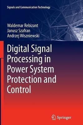 Digital Signal Processing in Power System Protection and Control - Waldemar Rebizant,Janusz Szafran,Andrzej Wiszniewski - cover