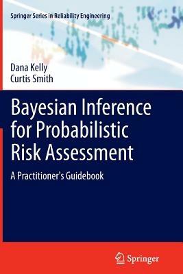 Bayesian Inference for Probabilistic Risk Assessment: A Practitioner's Guidebook - Dana Kelly,Curtis Smith - cover