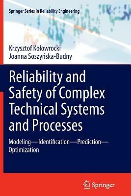Reliability and Safety of Complex Technical Systems and Processes: Modeling – Identification – Prediction - Optimization - Krzysztof Kolowrocki,Joanna Soszynska-Budny - cover