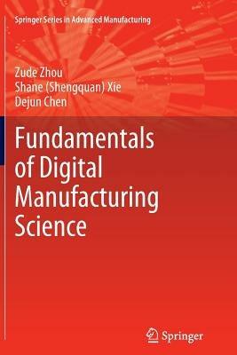 Fundamentals of Digital Manufacturing Science - Zude Zhou,Shane (Shengquan) Xie,Dejun Chen - cover