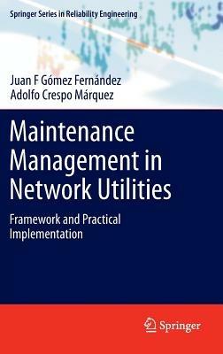 Maintenance Management in Network Utilities: Framework and Practical Implementation - Juan F Gómez Fernández,Adolfo Crespo Márquez - cover