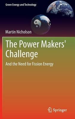 The Power Makers' Challenge: And the Need for Fission Energy - Martin Nicholson - cover
