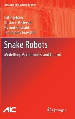 Snake Robots: Modelling, Mechatronics, and Control - Pål Liljebäck,Kristin Ytterstad Pettersen,Øyvind Stavdahl - cover