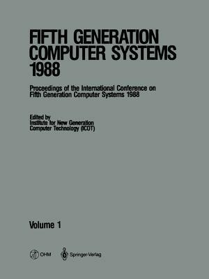 Fifth Generation Computer Systems 1988: Volume 1 Proceedings of the International Conference on Fifth Generation Computer Systems 1988 Tokyo, Japan November 28–December 2, 1988 - cover