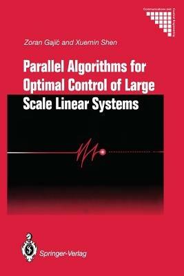 Parallel Algorithms for Optimal Control of Large Scale Linear Systems - Zoran Gajic,Xuemin Shen - cover