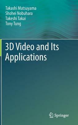 3D Video and Its Applications - Takashi Matsuyama,Shohei Nobuhara,Takeshi Takai - cover