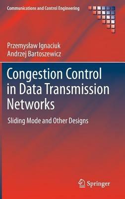 Congestion Control in Data Transmission Networks: Sliding Mode and Other Designs - Przemyslaw Ignaciuk,Andrzej Bartoszewicz - cover