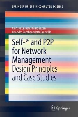 Self-* and P2P for Network Management: Design Principles and Case Studies - Clarissa Cassales Marquezan,Lisandro Zambenedetti Granville - cover