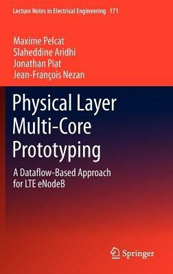 Physical Layer Multi-Core Prototyping: A Dataflow-Based Approach for LTE eNodeB - Maxime Pelcat,Slaheddine Aridhi,Jonathan Piat - cover