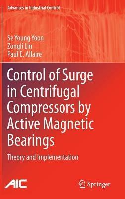 Control of Surge in Centrifugal Compressors by Active Magnetic Bearings: Theory and Implementation - Se Young Yoon,Zongli Lin,Paul E. Allaire - cover
