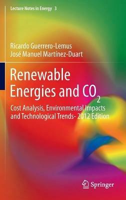 Renewable Energies and CO2: Cost Analysis, Environmental Impacts and Technological Trends- 2012 Edition - Ricardo Guerrero-Lemus,José Manuel Martínez-Duart - cover