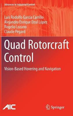 Quad Rotorcraft Control: Vision-Based Hovering and Navigation - Luis Rodolfo García Carrillo,Alejandro Enrique Dzul López,Rogelio Lozano - cover
