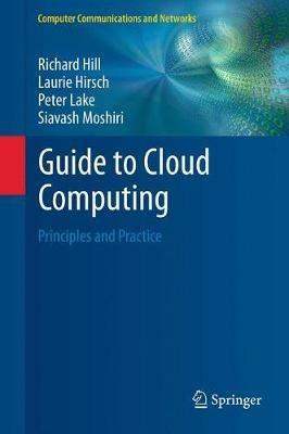Guide to Cloud Computing: Principles and Practice - Richard Hill,Laurie Hirsch,Peter Lake - cover