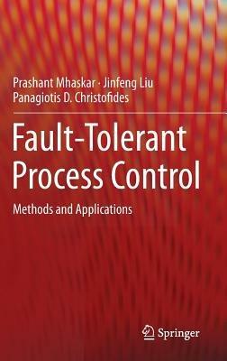 Fault-Tolerant Process Control: Methods and Applications - Prashant Mhaskar,Jinfeng Liu,Panagiotis D. Christofides - cover
