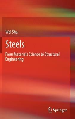 Steels: From Materials Science to Structural Engineering - Wei Sha - cover