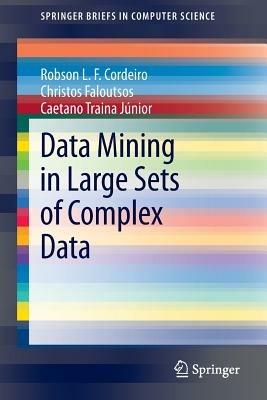 Data Mining in Large Sets of Complex Data - Robson Leonardo Ferreira Cordeiro,Christos Faloutsos,Caetano Traina Júnior - cover