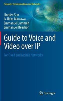 Guide to Voice and Video over IP: For Fixed and Mobile Networks - Lingfen Sun,Is-Haka Mkwawa,Emmanuel Jammeh - cover