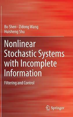 Nonlinear Stochastic Systems with Incomplete Information: Filtering and Control - Bo Shen,Zidong Wang,Huisheng Shu - cover